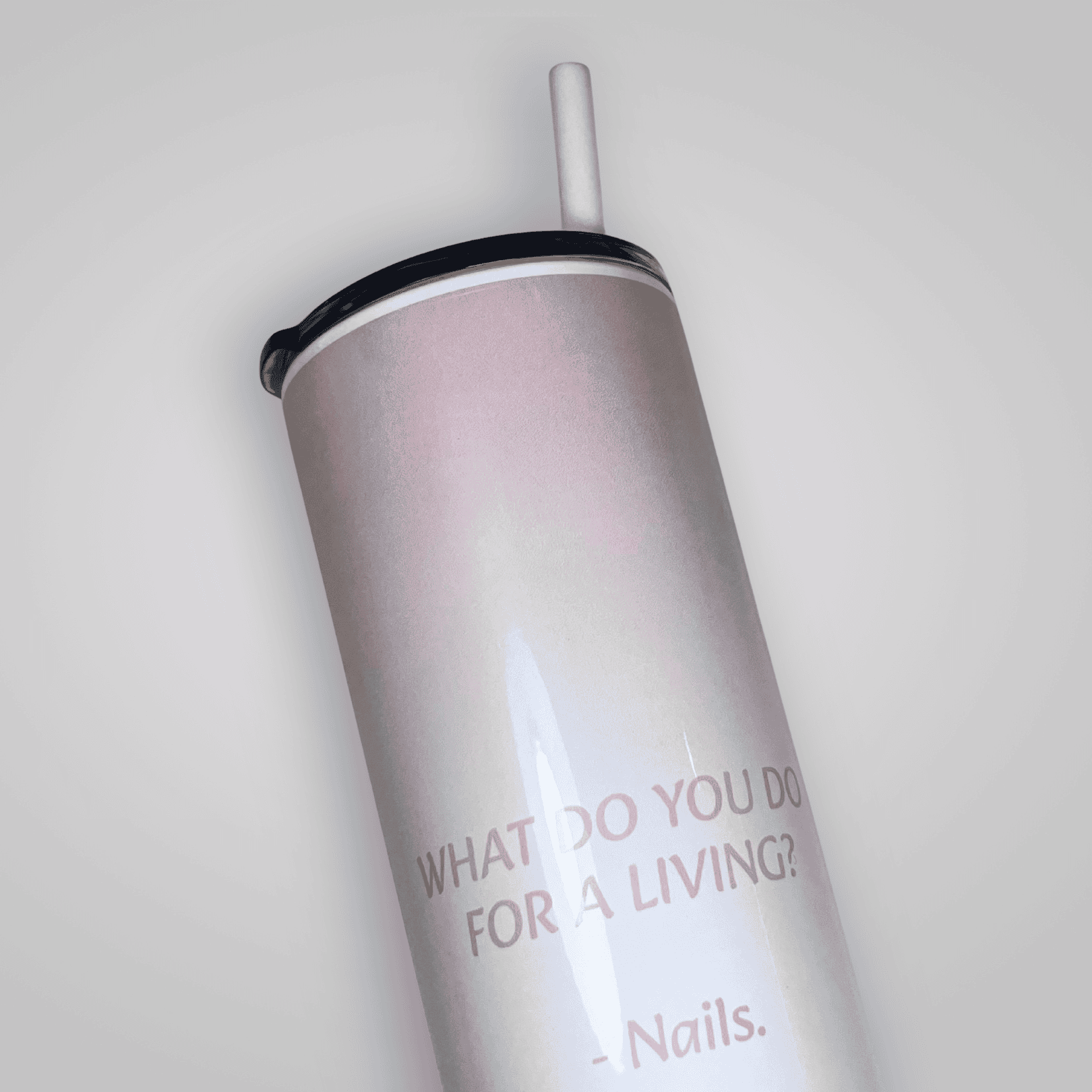 "I do nails for a living" Tumbler Cup